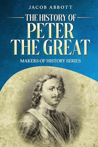 The History Of Peter The Great: Makers Of History Series Abbott, Jacob Cedar Lake Classics