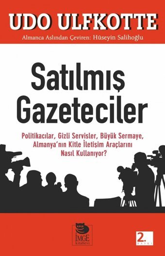 Satılmış Gazeteciler: Politikacılar, Gizli Servisler, Büyük Sermaye, Almanya'Nın Kitle İletişim Araçlarını Nasıl Kullanıyor? : Kitle İletişim Araçlarını Nasıl Kullanıyor? Udo Ulfkotte İmge Kitabevi