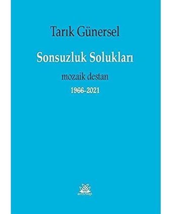 Sonsuzluk Solukları - Mozaik Destan 1966 2021 Tarık Günersel Artshop Yayıncılık