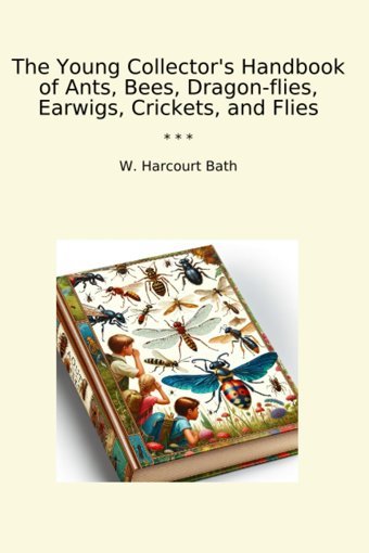 The Young Collector'S Handbook Of Ants, Bees, Dragon-Flies, Earwigs, Crickets, And Flies (Classic Books) W. Harcourt Bath Lettel Books