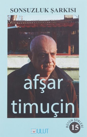 Sonsuzluk Şarkısı-Bütün Şiirleri 15 Afşar Timuçin Bulut Yayınları