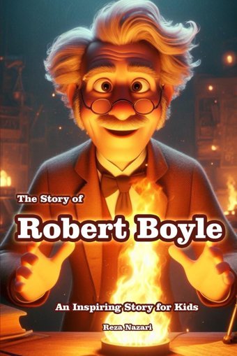 The Story Of Robert Boyle: An Inspiring Story For Kids Nazari, Reza