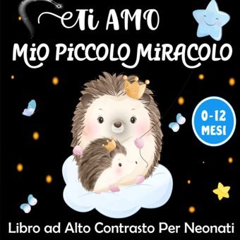 Ti Amo Mio Piccolo Miracolo -Libro Ad Alto Contrasto Per Neonati: Poesia E Frase Emozionante Con Bellissime Illustrazioni İn Bianco E Nero Per -I Piccoli Montessori (Italian Edition) Kreative Press Independently Publıshed