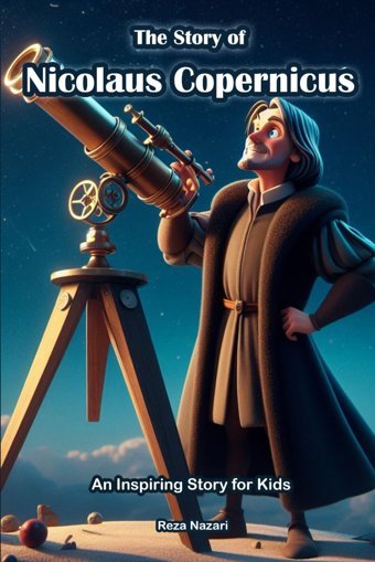 The Story Of Nicolaus Copernicus: An Inspiring Story For Kids Nazari, Reza