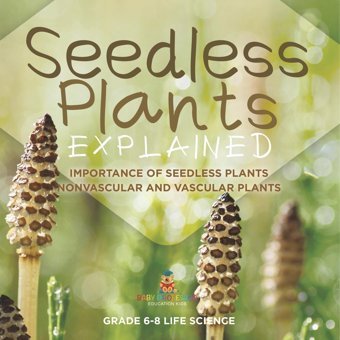 Seedless Plants Explained Importance Of Seedless Plants Nonvascular And Vascular Plants Grade 6-8 Life Science Baby Professor Baby Professor