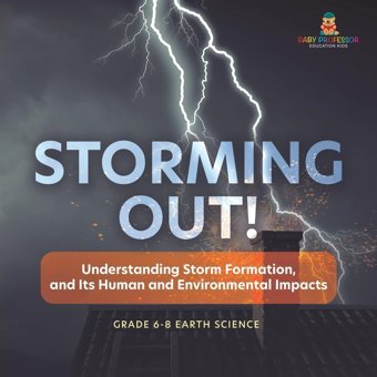 Storming Out! Understanding Storm Formation, And Its Human And Environmental Impacts Grade 6-8 Earth Science Baby Professor Baby Professor