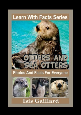 Otters And Sea Otters Photos And Facts For Everyone: Animals İn Nature (Learn With Facts Series) Gaillard, Isis Learn Wıth Facts