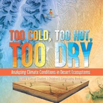 Too Cold, Too Hot, Too Dry: Analysing Climate Conditions İn Desert Ecosystems Grade 6 Social Studies Children'S Geography Books Baby Professor Baby Professor