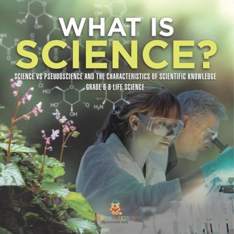 What İs Science? Science Vs Pseudoscience And The Characteristics Of Scientific Knowledge Grade 6-8 Life Science Baby Professor Baby Professor