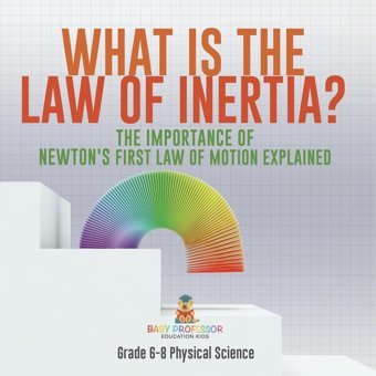 What İs The Law Of Inertia? The Importance Of Newton'S First Law Of Motion Explained Grade 6-8 Physical Science Baby Professor Baby Professor