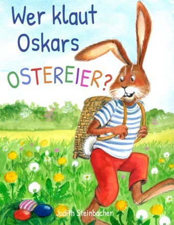 Wer Klaut Oskars Ostereier? Die Suche Nach Dem Ostereierdieb: Bilderbuch Zu Ostern Für Kinder Ab 3 Jahre (Ostern Mit Oskar Osterhase) Steinbacher, Judith Farbenkind Verlag