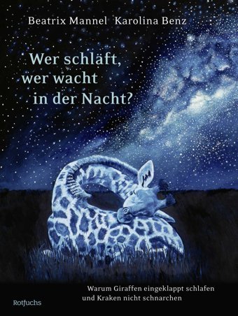Wer Schlft, Wer Wacht İn Der Nacht?: Warum Giraffen Eingeklappt Schlafen Und Kraken Nicht Schnarchen Mannel, Beatrix Rotfuchs