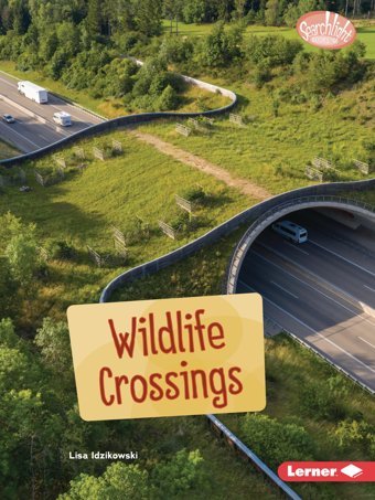 Wildlife Crossings (Searchlight Books Saving Animals With Science) Idzikowski, Lisa Lerner Publications Co ,U.S.
