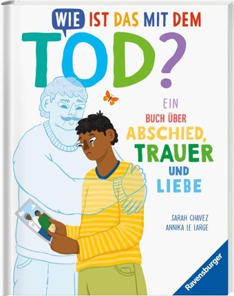 Wie İst Das Mit Dem Tod? Ein Buch Über Abschied, Trauer Und Liebe: Ein Buch Über Abschied, Trauer Und Liebe Chavez, Sarah Ravensburger