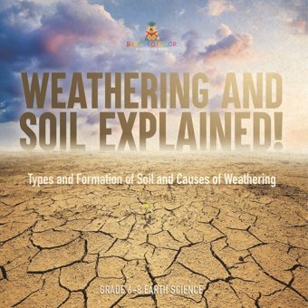 Weathering And Soil Explained! Types And Formation Of Soil And Causes Of Weathering Grade 6-8 Earth Science Baby Professor Baby Professor