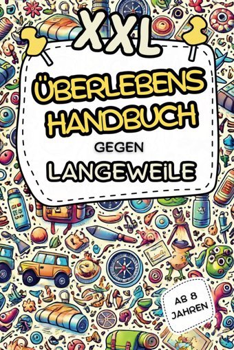 Xxl Überlebenshandbuch Gegen Langeweile: Das Lustige Rtsel- Und Mitmachbuch Für Kinder Ab 8 Jahren Fördert Kreativitt, Strkt Konzentration Und Für Kids, Die Sich Schnell Langweilen Toy, Vanessa Independently Publıshed