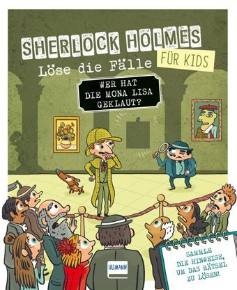 Wer Hat Die Mona Lisa Geklaut? Sherlock Holmes Für Kids - Löse Die Flle: Ein Lustiger Kriminalfall İn Einem Museum Mit Verschiedenen Bilder-, Junge Detektive Und Rtselfans Ab 8 Jahren Lebrun, Sandra Ullmann Medien Gmbh