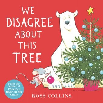 We Disagree About This Tree: A Christmas Story (Ross Collins' Mouse And Bear Stories) Collins, Ross Candlewick Press