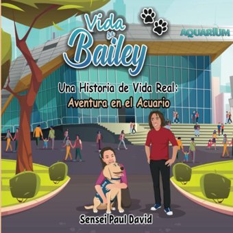 Vida De Bailey Una Historia De Vida Real: Aventura En El Acuario David, Sensei Paul