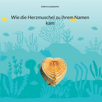 Wie Die Herzmuschel Zu İhrem Namen Kam: Herzige Vorlesegeschichte Für Kinder Ab 4 Landsdorfer, Kathrin Bod - Books On Demand