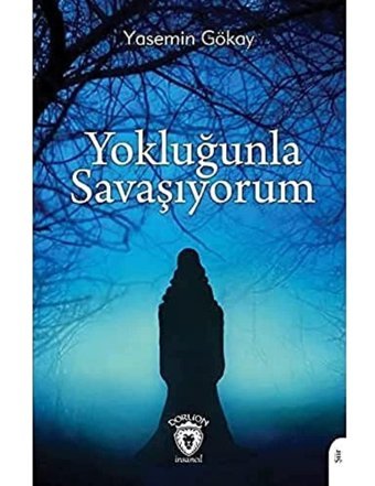 Yokluğunla Savaşıyorum Yasemin Gökay Dorlion Yayınları