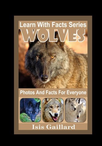 Wolves Photos And Facts For Everyone: Animals İn Nature (Learn With Facts Series) Gaillard, Isis Learn Wıth Facts