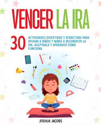 Vencer La Ira: 30 Actividades Divertidas Y Atractivas Para Ayudar A Nios Y Nias A Reconocer La İra, Aceptarla Y Aprender Cmo Funciona. (Spanish Edition) Jacobs, Joshua Katio Kadio