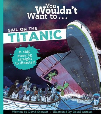 You Wouldn'T Want To Sail On The Titanic! Stewart, David Bonnier Books Ltd