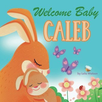 Welcome Baby Caleb: A Personalized Children'S Rhyming Story Book - Perfect Baby Shower Keepsake Gift & Baby 1St Christmas Or Birthday Present Lola Watson Independently Publıshed