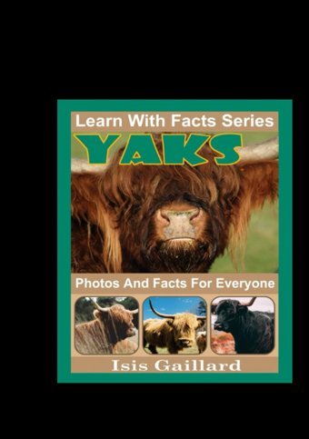 Yaks Photos And Facts For Everyone: Yaks Photos And Facts For Everyone Learn With Facts Series Gaillard, Isis Learn Wıth Facts