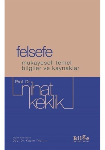 Felsefe - Mukayeseli Temel Bilgiler ve Kaynaklar Nihat Keklik Bilge Kültür Sanat