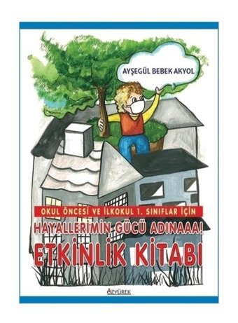 Hayallerimin Gücü Adınaaa! - Etkinlik Kitabı - Okul Öncesi ve İlkokul 1.Sınıflar İçin - Ayşegül Bebek Akyol - Özyürek Yayınevi
