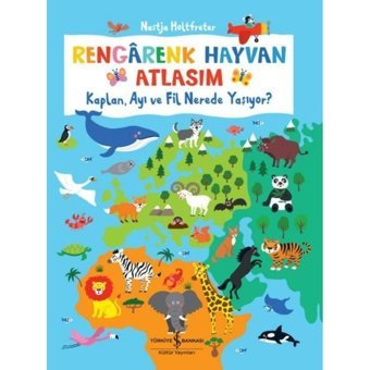 Rengarenk Hayvan Atlasım - Kaplan Ayı ve Fil Nerede Yaşıyor? - Nastja Holtfreter - İş Bankası Kültür Yayınları