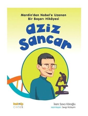 Aziz Sancar - Mardin'den Nobel'e Uzanan Bir Başarı Hikayesi - İrem Savcı Köroğlu - Kaknüs Yayınları