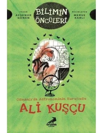 Osmanlı'da Astronominin Kurucusu: Ali Kuşçu-Bilimin Öncüleri - Ayşenur Gönen - Erdem Çocuk
