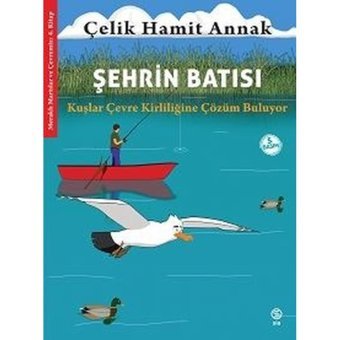 Şehrin Batısı: Kuşlar Çevre Kirliliğine Çözüm Buluyor - Meraklı Martılar ve Çevremiz 4. Kitap - Çelik Hamit Annak - Sia