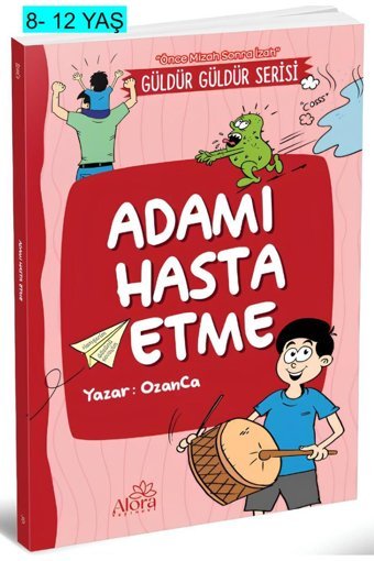 Alora Yayınevi ADAMI HASTA ETME - (ÖNCE MİZAH SONRA İZAH) 8-12 yaş