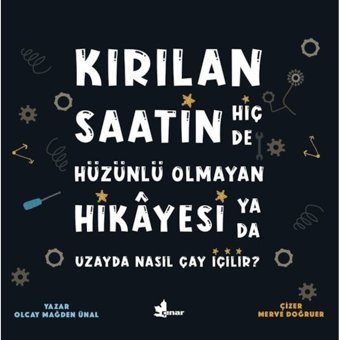 Kırılan Saatin Hiç de Hüzünlü Olmayan Hikayesi ya da Uzayda Nasıl Çay İçilir? - Olcay Mağden Ünal - Çınar Yayınları