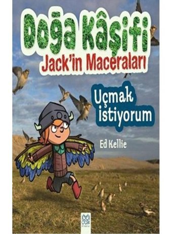 Doğa Kaşifi Jack'in Maceraları - Uçmak İstiyorum - Ed Kellie - 1001 Çiçek