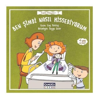 Ben Şimdi Nasıl Hissediyorum-Sağlık Hikayeleri 9 - Ezgi Perktaş - Çamlıca Çocuk Yayınları