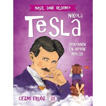 Nikola Tesla: Dünyanın En Büyük Mucidi - Nasıl Dahi Oldum? - Cezmi Ersöz - Dokuz Yayınları