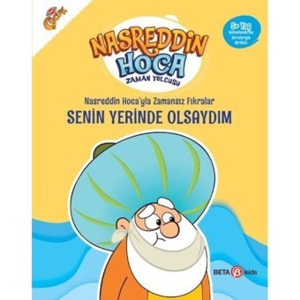 Nasreddin Hoca'yla Zamansız Fıkralar Senin Yerinde Olsaydım - Nasreddin Hoca Zaman Yolcusu - Fatma Hazan Türkkol - Beta Kids