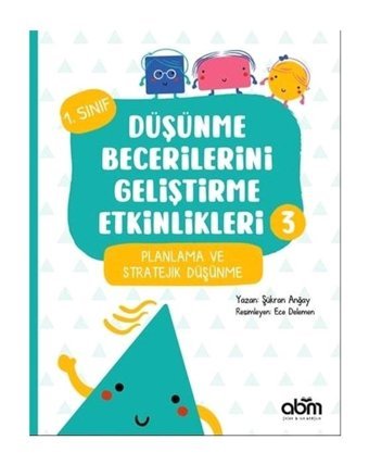 Planlama ve Stratejik Düşünme - 1.Sınıf Düşünme Becerilerini Geliştirme Etkinlikleri 3 - Şükran Anğay - Abm Yayınevi