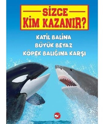 Katil Balina Büyük Beyaz Köpek Balığına Karşı-Sizce Kim Kazanır? - Jerry Pallotta - Beyaz Balina Yayınları