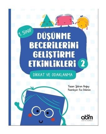 Dikkat ve Odaklanma - 1.Sınıf Düşünme Becerilerini Geliştirme Etkinlikleri 2 - Şükran Anğay - Abm Yayınevi