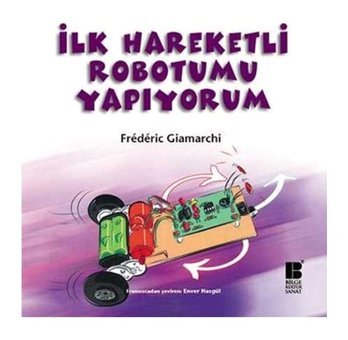 İlk Hareketli Robotumu Yapıyorum - Frederic Giamarchi - Bilge Kültür Sanat