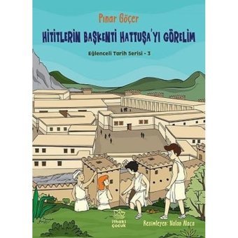 Hititlerin Başkenti Hattuşa'yı Görelim - Eğlenceli Tarih Serisi 3 - Pınar Göçer - İthaki Çocuk
