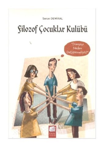 Filozof Çocuklar Kulübü 4 Dünyayı Neden Değiştirmeliyiz? - Seran Demiral - Final Kültür Sanat Yayınları