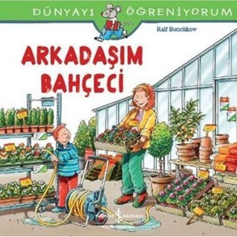 Dünyayı Öğreniyorum-Arkadaşım Bahçeci - Ralf Butschkow - İş Bankası Kültür Yayınları