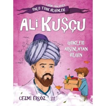Ali Kuşçu: Gökleri Arşınlayan Bilgin - Tarihe Yön Veren Ünlü Türk Bilginleri - Cezmi Ersöz - Dokuz Yayınları